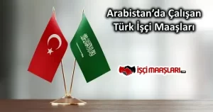 Arabistan’da Çalışan Türk İşçi Maaşları