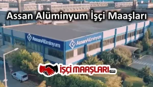Assan Alüminyum İşçi Maaşları
