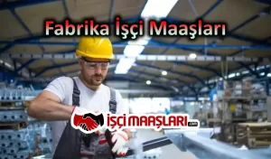 Fabrika İşçi Maaşları